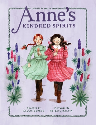 Anne's Kindred Spirits: Inspired by Anne of Green Gables by George, Kallie