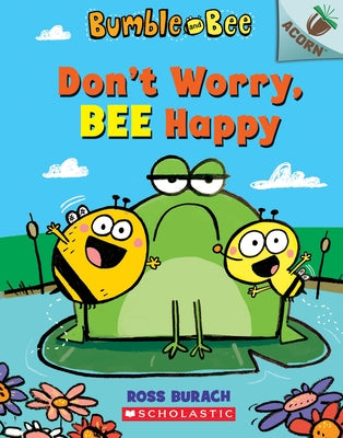 Don't Worry, Bee Happy: An Acorn Book (Bumble and Bee #1): Volume 1 by Burach, Ross