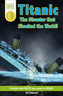 DK Readers L3: Titanic: The Disaster That Shocked the World! by Dubowski, Mark