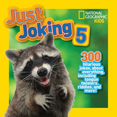Just Joking 5: 300 Hilarious Jokes about Everything, Including Tongue Twisters, Riddles, and More! by National Geographic Kids