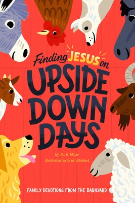 Finding Jesus on Upside Down Days: Family Devotions from the Barnyard by Miller, Jill