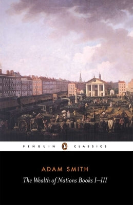 The Wealth of Nations: Books I-III by Smith, Adam