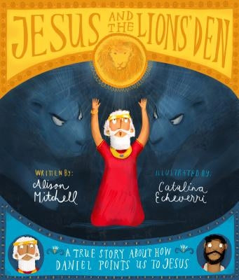 Jesus and the Lions' Den Storybook: A True Story about How Daniel Points Us to Jesus by Mitchell, Alison