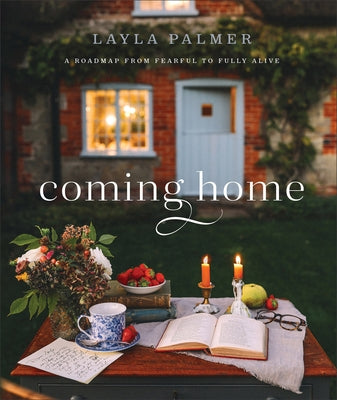 Coming Home: A Roadmap from Fearful to Fully Alive by Palmer, Layla