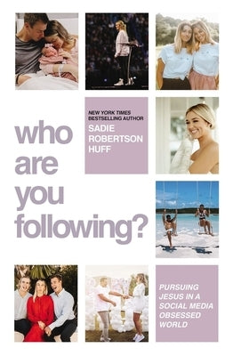 Who Are You Following?: Pursuing Jesus in a Social-Media Obsessed World by Huff, Sadie Robertson