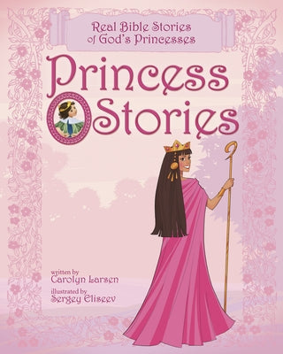 Princess Stories: Real Bible Stories of God's Princesses by Larsen, Carolyn