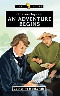 Hudson Taylor: An Adventure Begins by MacKenzie, Catherine