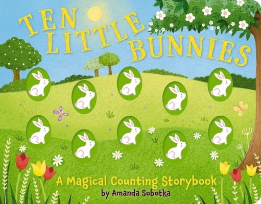 Ten Little Bunnies: A Magical Counting Storybook by Sobotka, Amanda