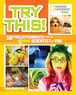 Try This!: 50 Fun Experiments for the Mad Scientist in You by Young, Karen Romano