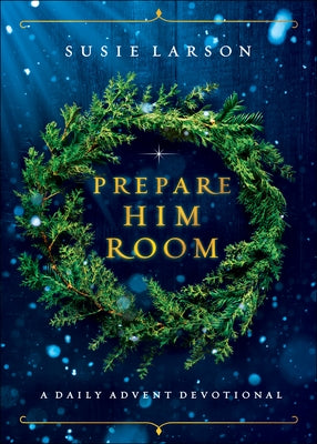 Prepare Him Room: A Daily Advent Devotional by Larson, Susie