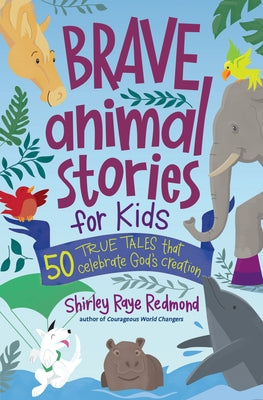 Brave Animal Stories for Kids: 50 True Tales That Celebrate God's Creation by Redmond, Shirley Raye