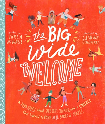 The Big Wide Welcome Storybook: A True Story about Jesus, James, and a Church That Learned to Love All Sorts of People by Echeverri, Catalina