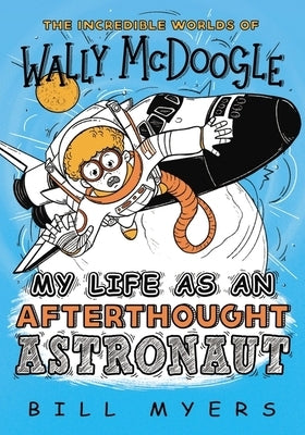 My Life as an Afterthought Astronaut by Myers, Bill