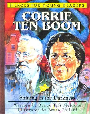 Corrie Ten Boom Shining in the Darkness (Heroes for Young Readers) by Meloche, Renee