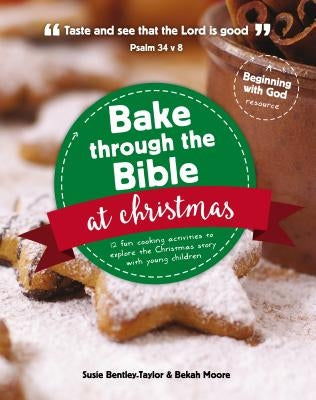 Bake Through the Bible at Christmas: 12 Fun Cooking Activities to Explore the Christmas Story by Bentley-Taylor, Susie