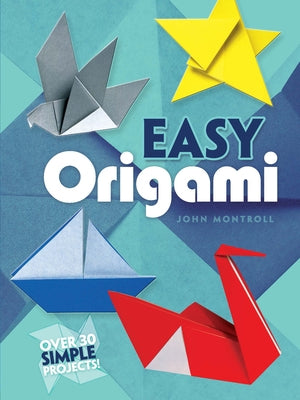 Easy Origami: Over 30 Simple Projects! by Montroll, John