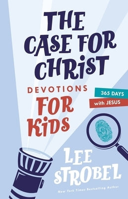 The Case for Christ Devotions for Kids: 365 Days with Jesus by Strobel, Lee