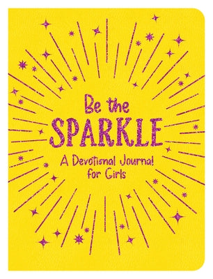 Be the Sparkle: A Devotional Journal for Girls by Compiled by Barbour Staff