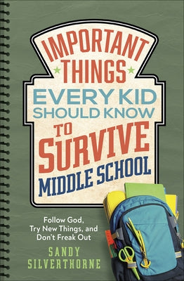 Important Things Every Kid Should Know to Survive Middle School: Follow God, Try New Things, and Don't Freak Out by Silverthorne, Sandy