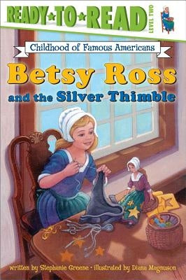 Betsy Ross and the Silver Thimble: Ready-To-Read Level 2 by Magnuson, Diana