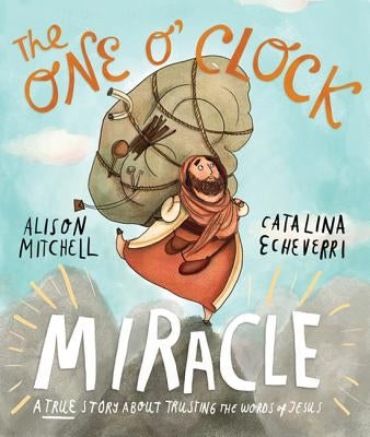 The One O'Clock Miracle Storybook: A True Story about Trusting the Words of Jesus by Mitchell, Alison