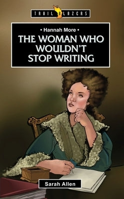 Hannah More: The Woman Who Wouldn't Stop Writing by Allen, Sarah