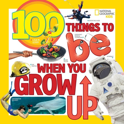 100 Things to Be When You Grow Up by Gerry, Lisa M.