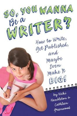 So, You Want to Be a Writer?: How to Write, Get Published, and Maybe Even Make It Big! by Hambleton, Vicki