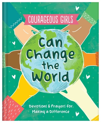 Courageous Girls Can Change the World: Devotions and Prayers for Making a Difference by Brumbaugh Green, Renae