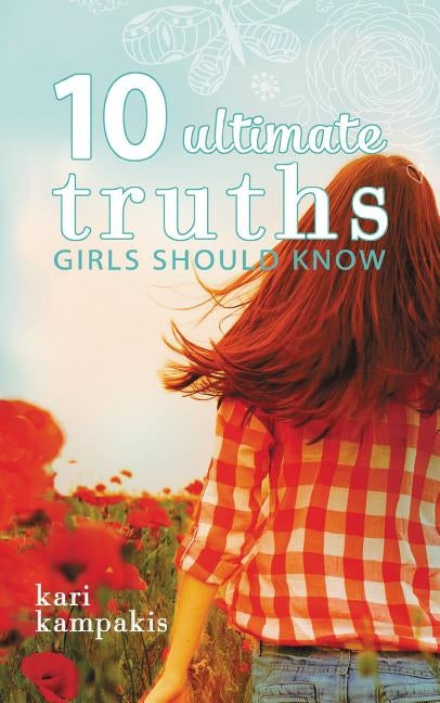 10 Ultimate Truths Girls Should Know by Kampakis, Kari