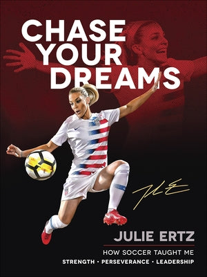 Chase Your Dreams: How Soccer Taught Me Strength, Perseverance, and Leadership by Ertz, Julie