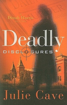 Deadly Disclosures: A Dinah Harris Mystery by Cave, Julie