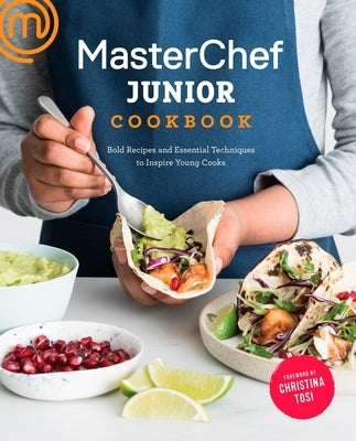 Masterchef Junior Cookbook: Bold Recipes and Essential Techniques to Inspire Young Cooks by Masterchef Junior