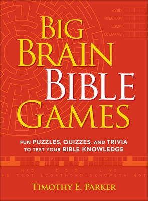 Big Brain Bible Games: Fun Puzzles, Quizzes, and Trivia to Test Your Bible Knowledge by Parker, Timothy E.