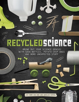 Recycled Science: Bring Out Your Science Genius with Soda Bottles, Potato Chip Bags, and More Unexpected Stuff by Enz, Tammy