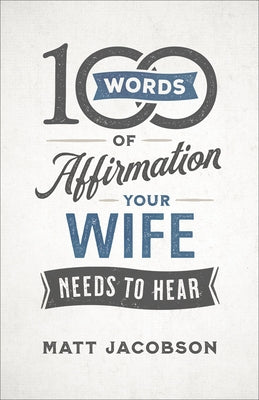 100 Words of Affirmation Your Wife Needs to Hear by Jacobson, Matt