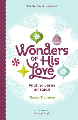 Wonders of His Love: Finding Jesus in Isaiah, Family Advent Devotional by Thornton, Champ