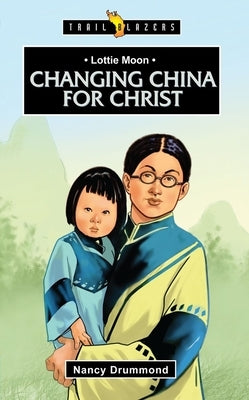 Lottie Moon: Changing China for Christ by Drummond, Nancy