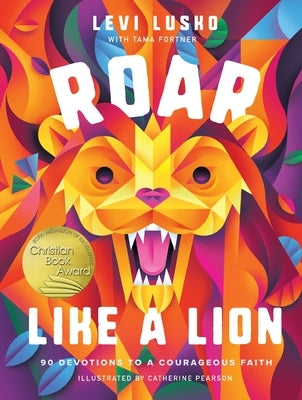 Roar Like a Lion: 90 Devotions to a Courageous Faith by Lusko, Levi